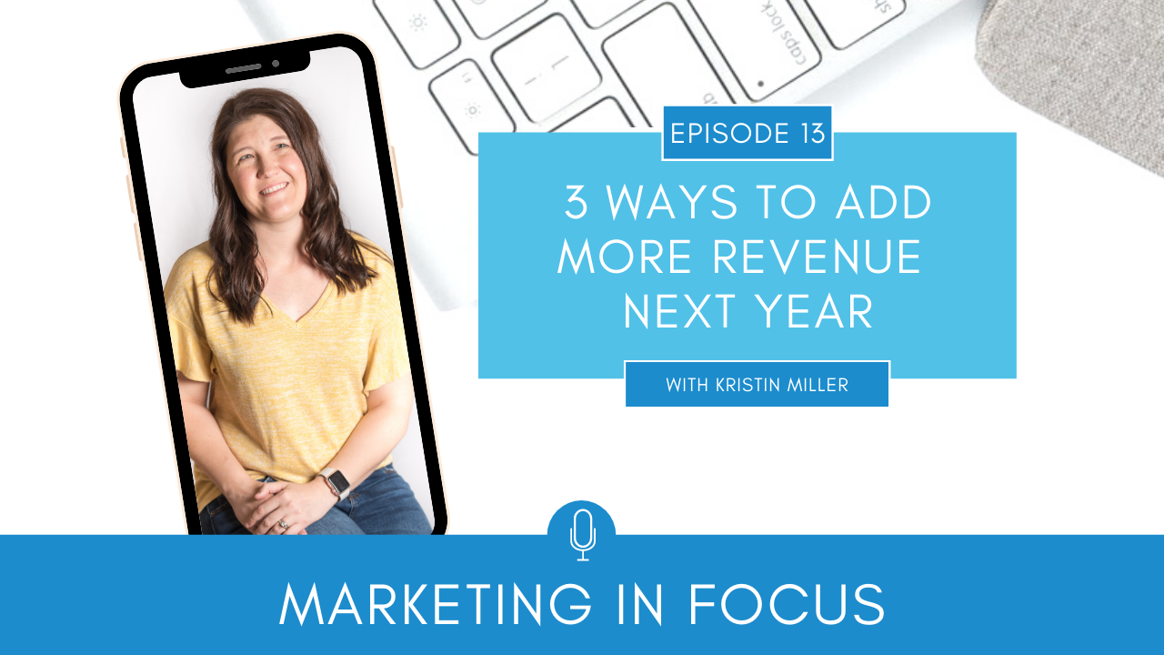 Marketing in Focus Episode 13 Three Ways to Add More Revenue Next Year