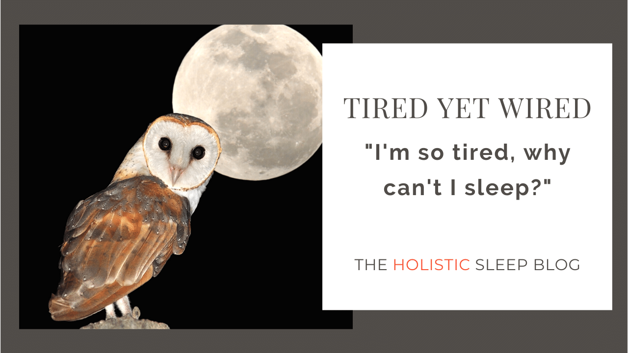 Tired Yet Wired "I'm so tired, why can't I sleep?"