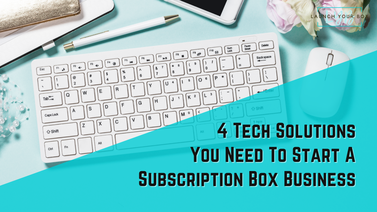 4 Tech Solutions You Need To Start A Subscription Box Business