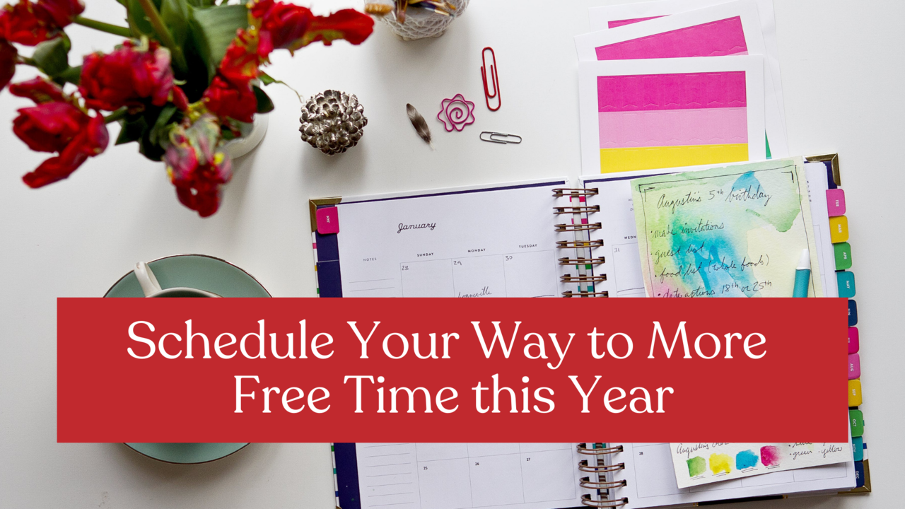 Schedule Your Way to More Free Time this Year