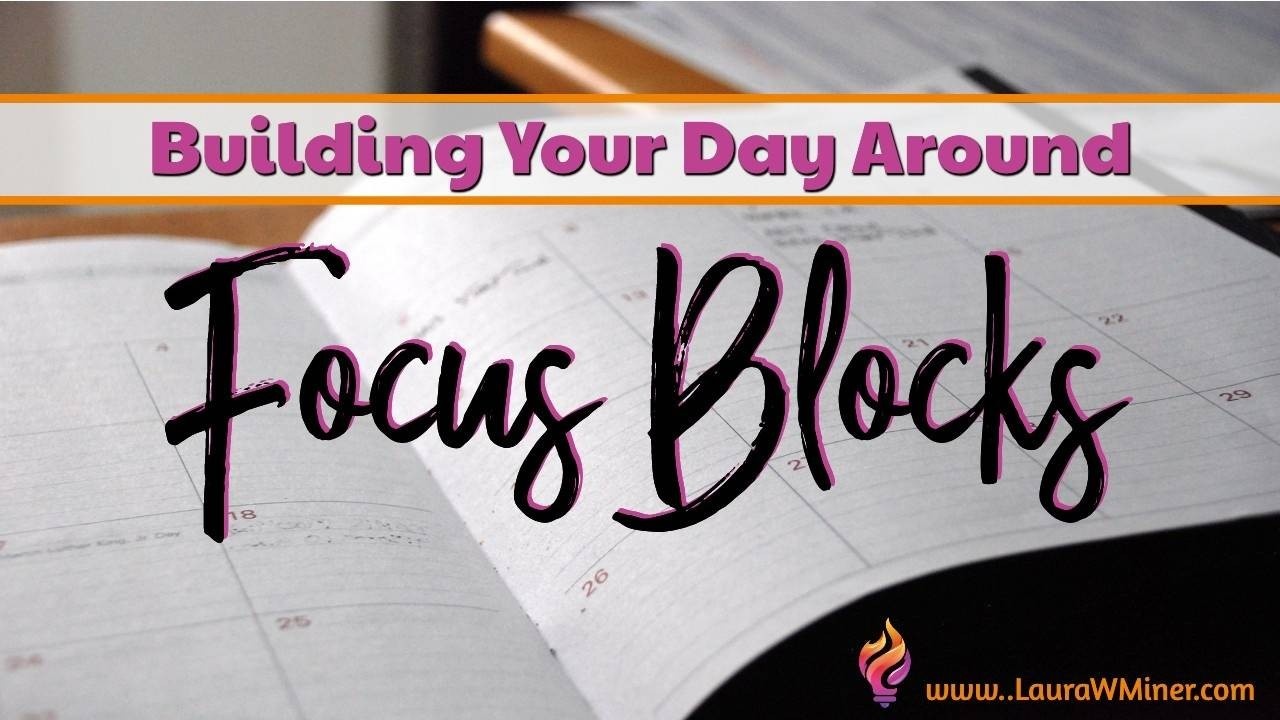 The Importance of Building Your Day Around FOCUS Blocks Laura W. Miner