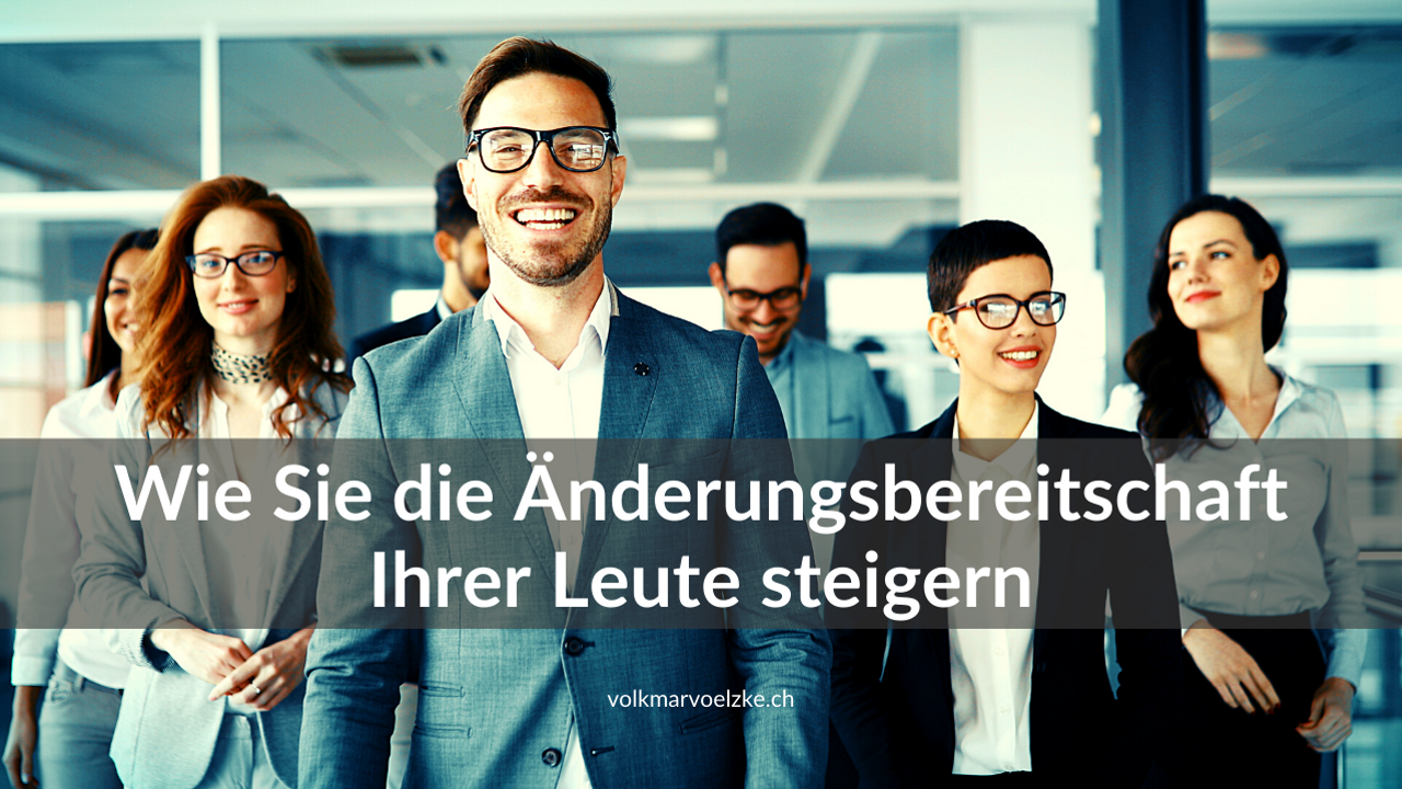 Wie Sie die Änderungsbereitschaft Ihrer Leute steigern