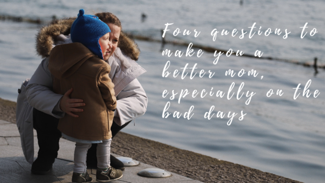 What Difference Four Days Makes >> Four Questions To Make You A Better Mom Especially On The Bad Days What Difference Four Days Makes >> Four Questions To Make You A Better Mom Especially On The Bad Days