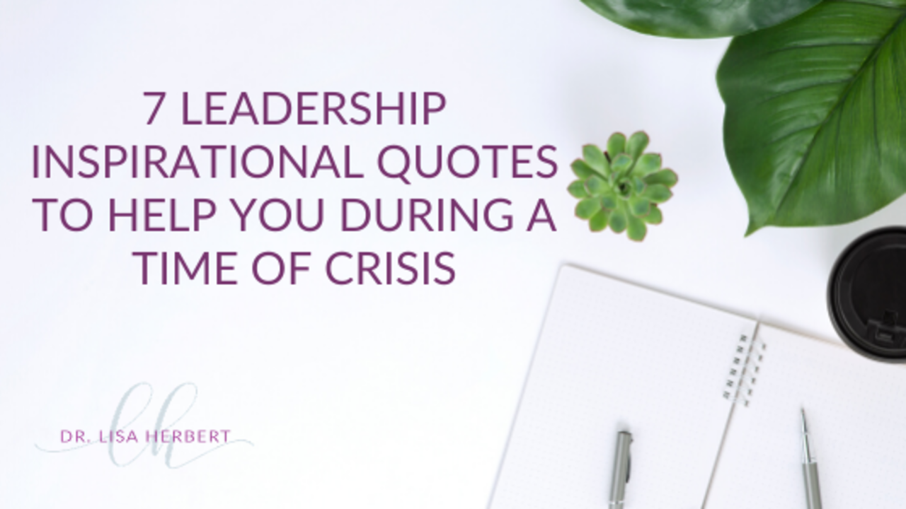 7 Leadership Inspirational Quotes To Help You During A Time of Crisis