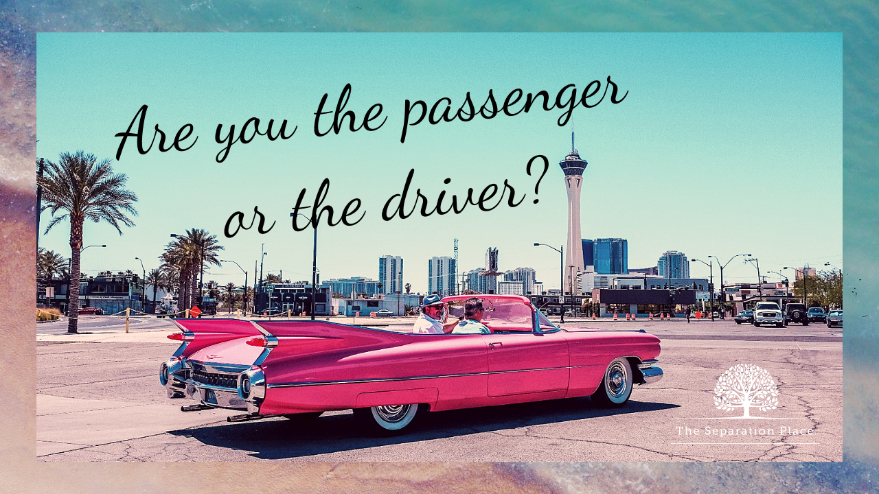 Be in control of your own separation. Be the driver!