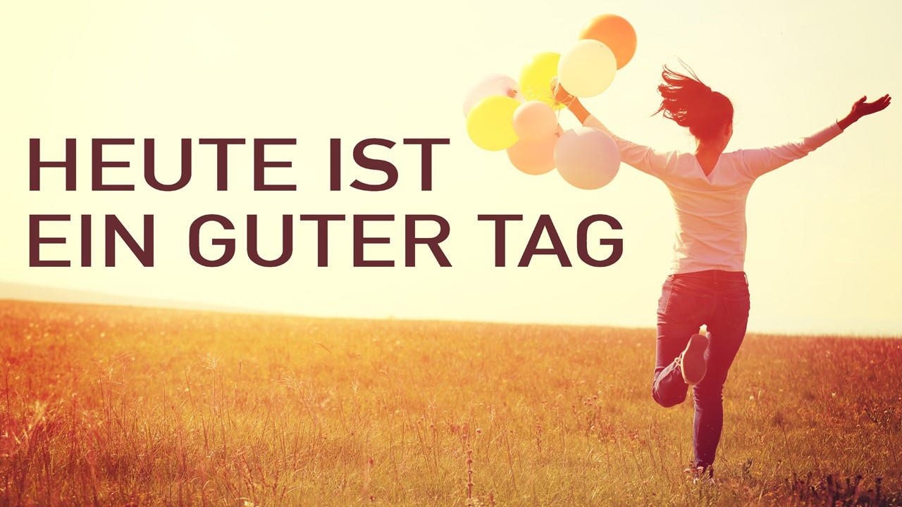 Heute Ist So Ein Schöner Tag Heute ist ein guter Tag