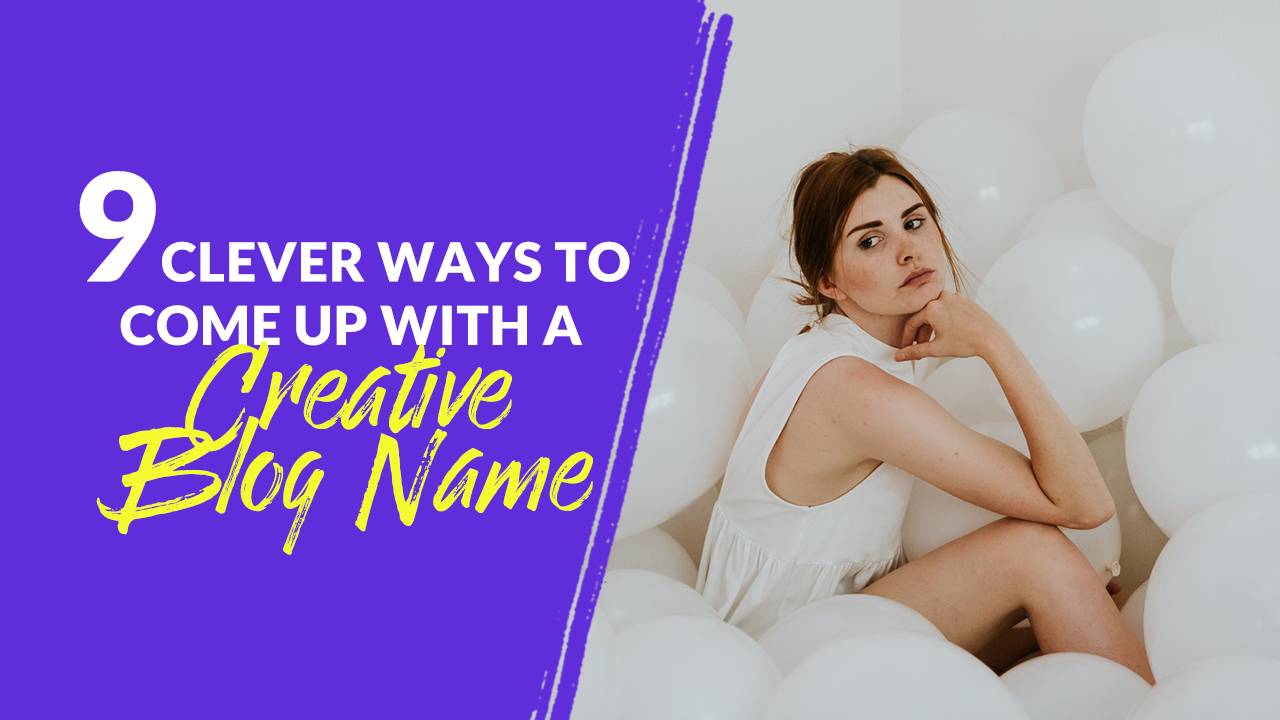 9 Clever Ways to Come Up With a Creative Blog Name 