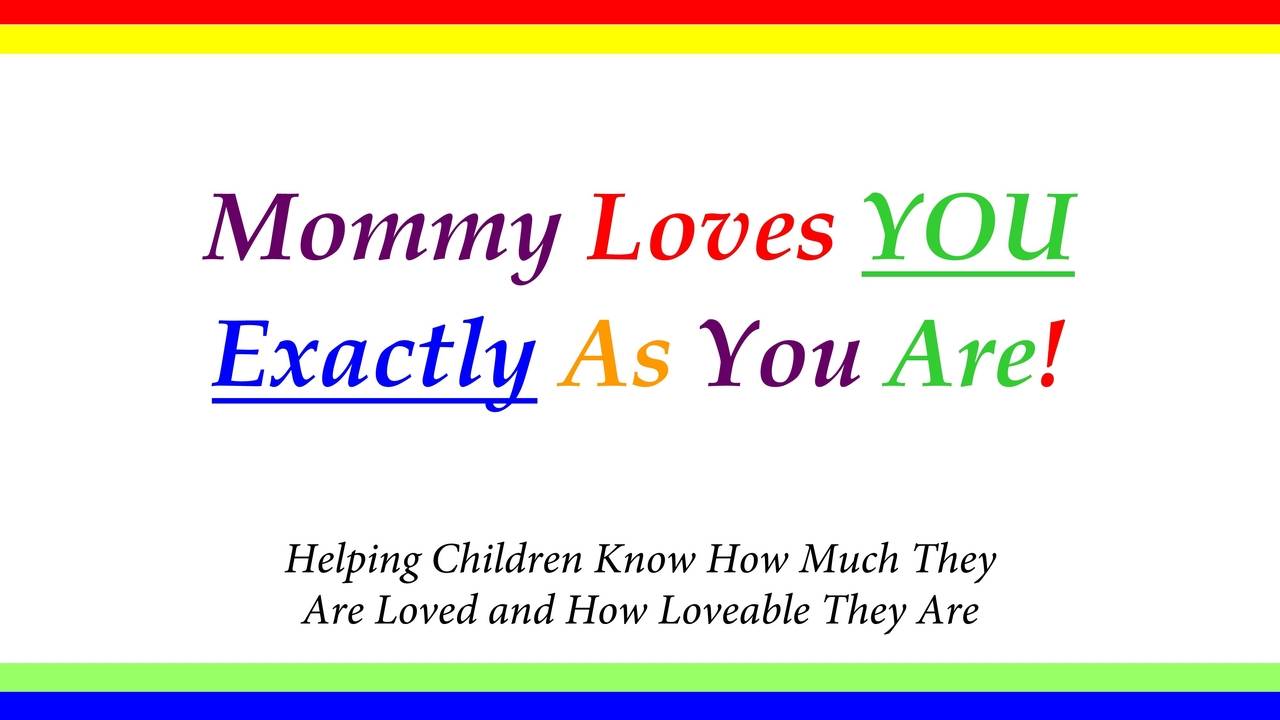 Mommy Loves You Exactly As You Are!
