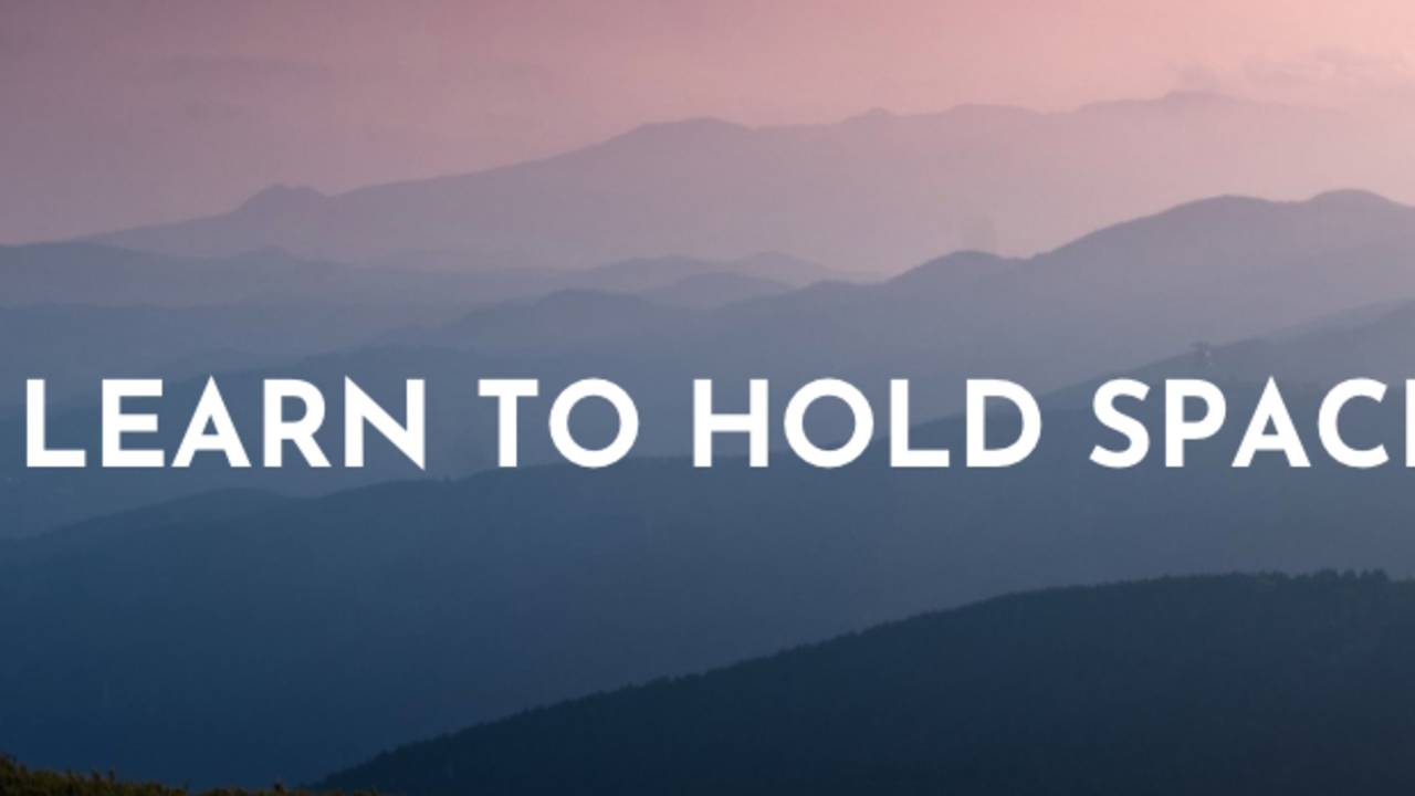LEARN TO HOLD SPACE