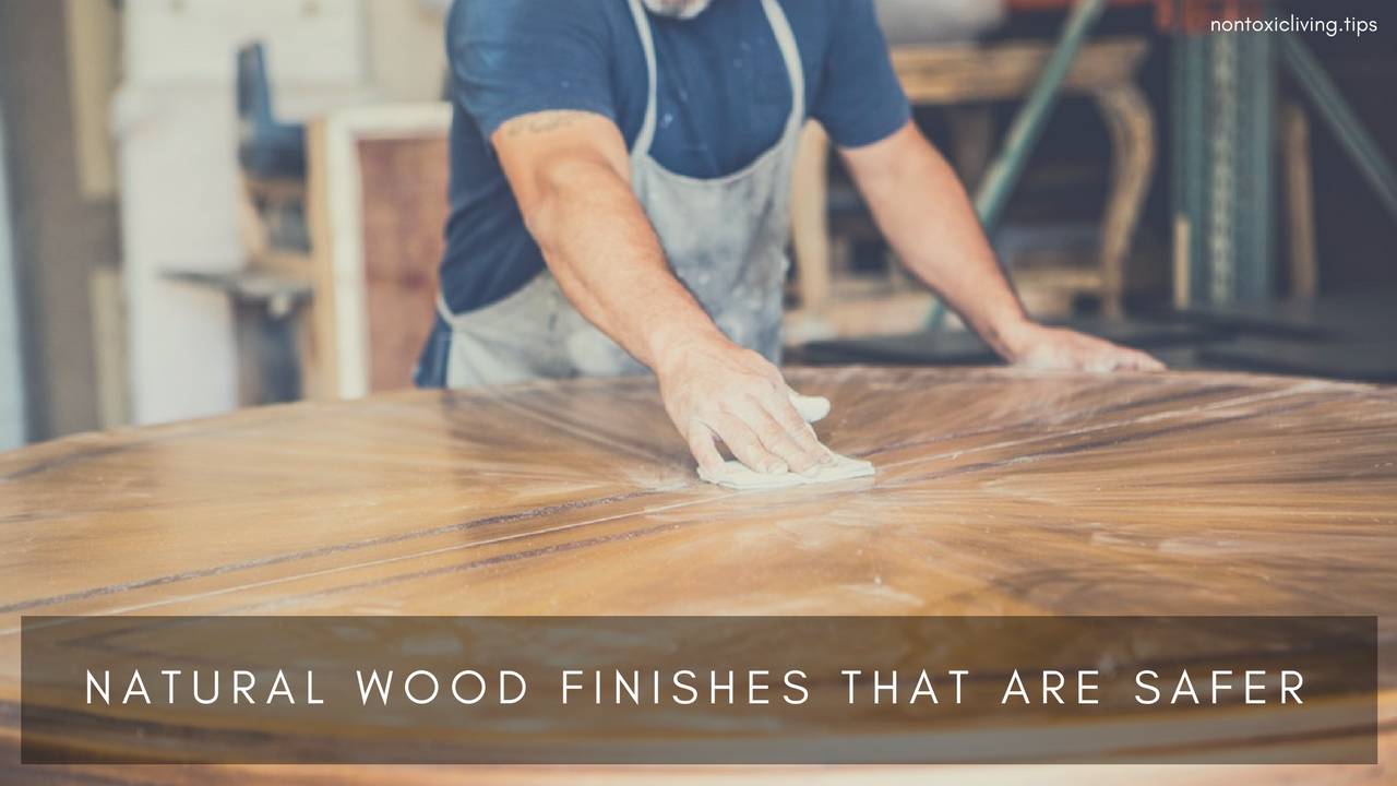 Three Best Natural Wood Finishes For Your Home Non Toxic Living