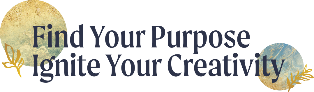 Find Your Purpose Free Your Creativity