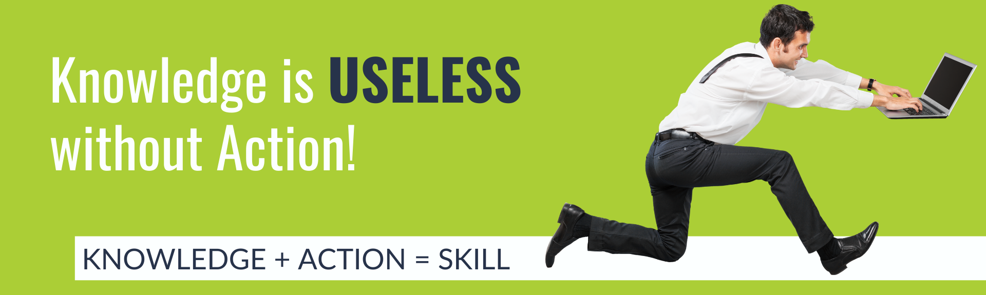 Knowledge is Useless without Action!