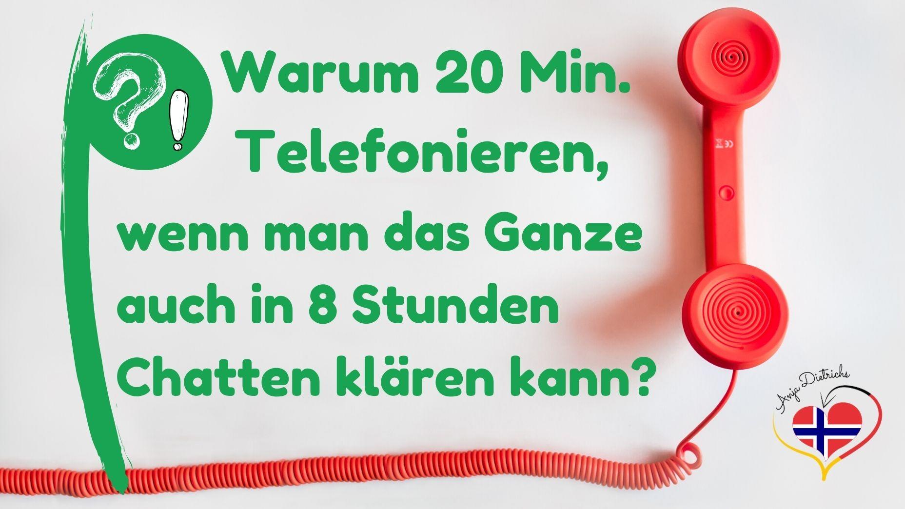 Warum 20 Minuten telefonieren, wenn man das Ganze auch in 8 Stunden Chatten klären kann?!