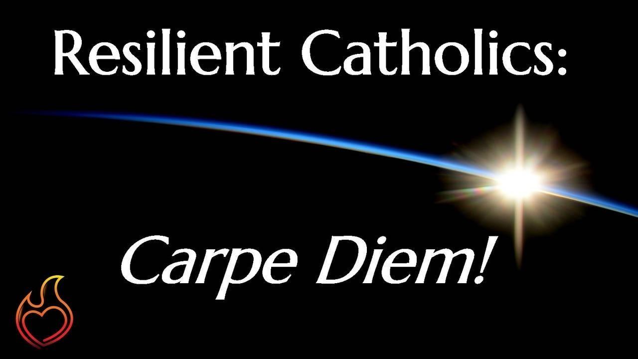 Coronavirus Crisis: Carpe Diem! Catholic resilience, spiritual growth during COVID-19