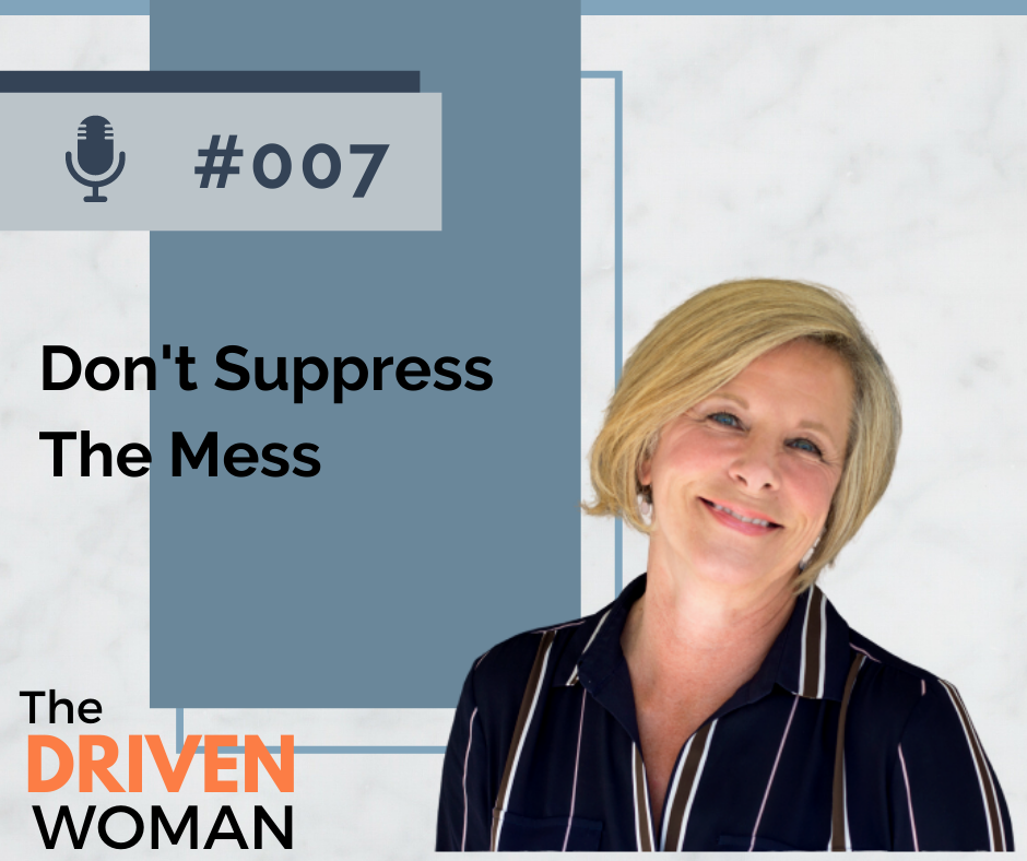 The Driven Woman Podcast - Don't Suppress the Mess