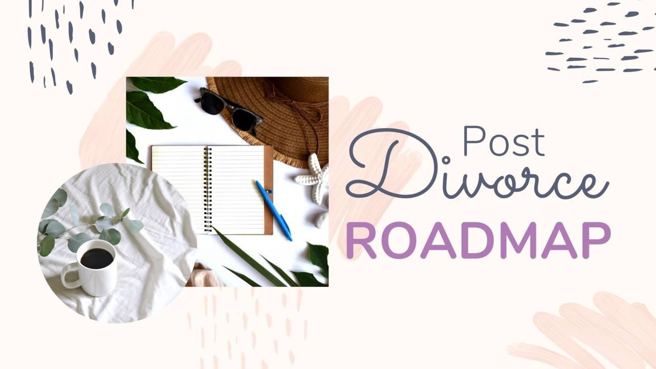 post divorce roadmap, divorce recovery advice