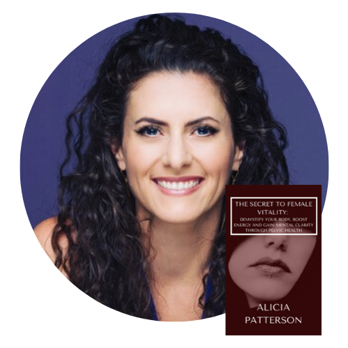 Alicia Patterson the secret to female vitality: demystify your body, boost energy, and gain mental clarity through pelvic health