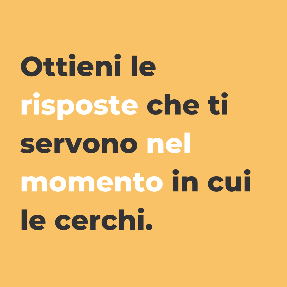 ottieni le risposte che ti servono nel momento in cui le cerchi
