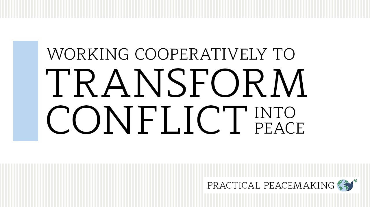 Working Cooperatively to Transform Conflict into Peace